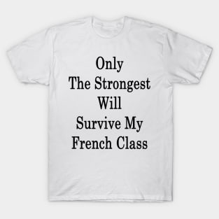 Only The Strongest Will Survive My French Class T-Shirt